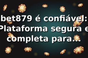 bet879 é confiável: Plataforma segura e completa para apostas